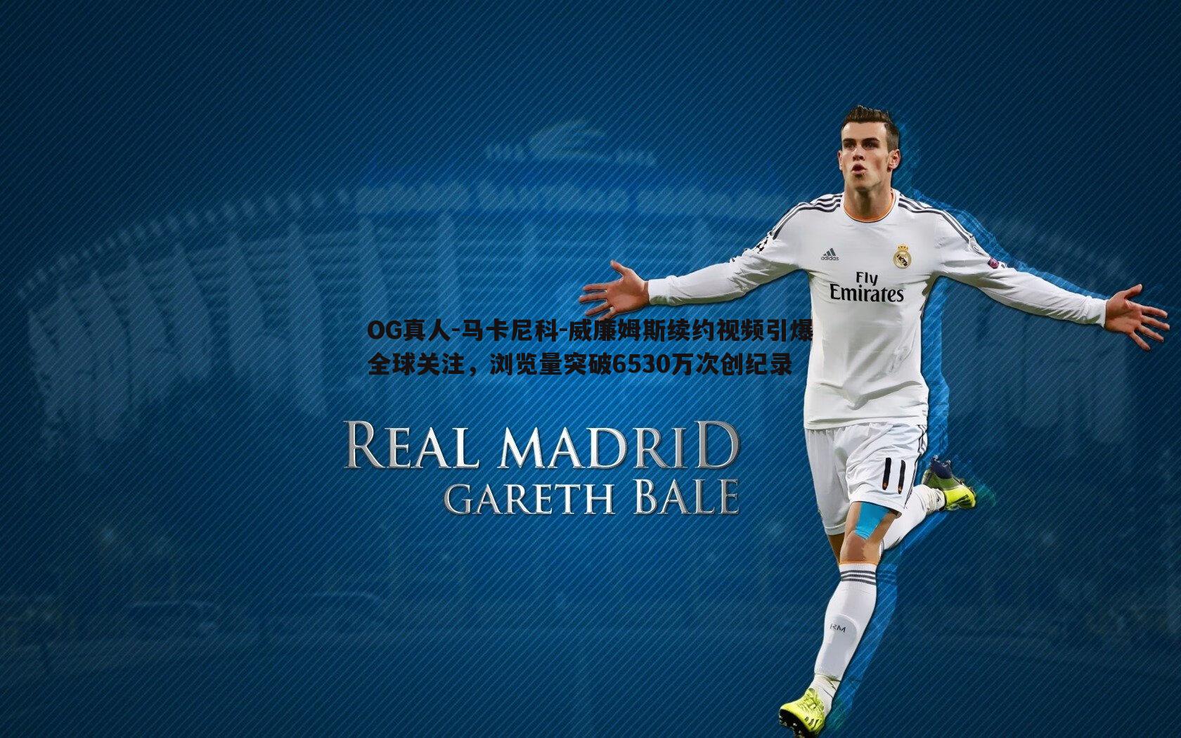 马卡尼科-威廉姆斯续约视频引爆全球关注,浏览量突破6530万次创纪录